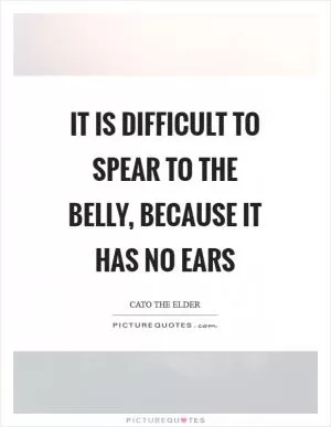 It is difficult to spear to the belly, because it has no ears Picture Quote #1