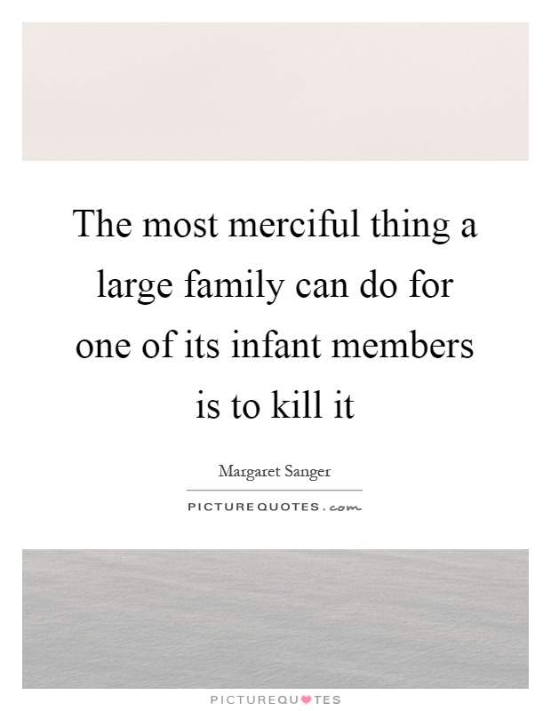 The most merciful thing a large family can do for one of its infant members is to kill it Picture Quote #1