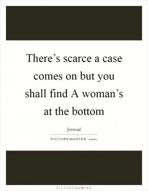 There’s scarce a case comes on but you shall find A woman’s at the bottom Picture Quote #1