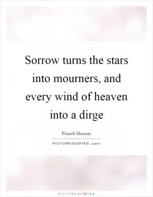 Sorrow turns the stars into mourners, and every wind of heaven into a dirge Picture Quote #1
