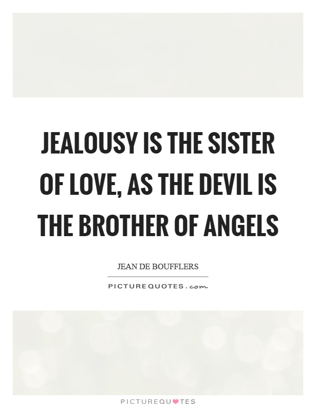 Jealousy is the sister of love, as the devil is the brother of angels Picture Quote #1