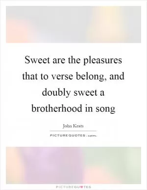 Sweet are the pleasures that to verse belong, and doubly sweet a brotherhood in song Picture Quote #1