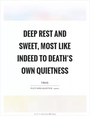 Deep rest and sweet, most like indeed to death’s own quietness Picture Quote #1