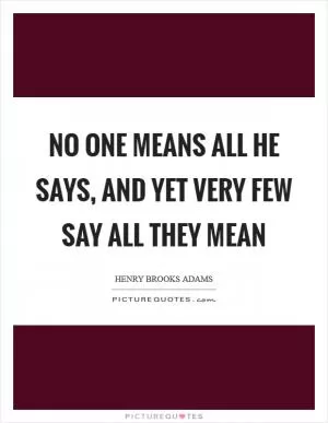 No one means all he says, and yet very few say all they mean Picture Quote #1
