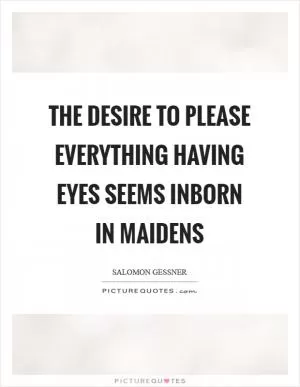 The desire to please everything having eyes seems inborn in maidens Picture Quote #1