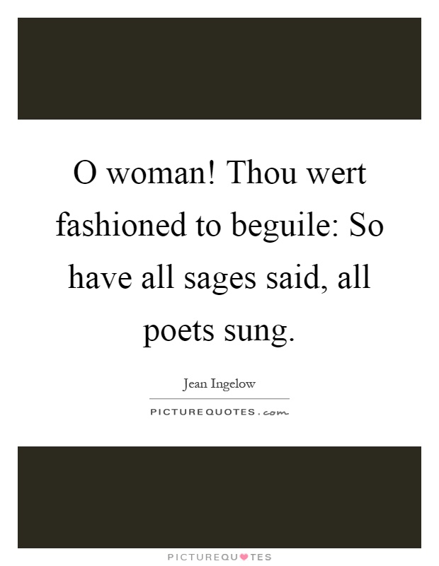 O woman! Thou wert fashioned to beguile: So have all sages said, all poets sung Picture Quote #1