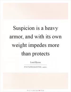 Suspicion is a heavy armor, and with its own weight impedes more than protects Picture Quote #1
