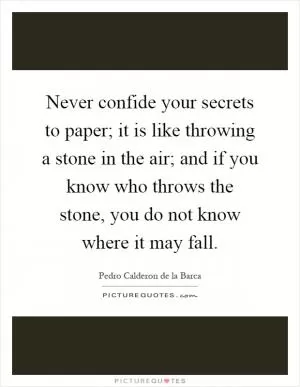 Never confide your secrets to paper; it is like throwing a stone in the air; and if you know who throws the stone, you do not know where it may fall Picture Quote #1