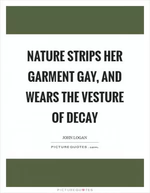 Nature strips her garment gay, and wears the vesture of decay Picture Quote #1