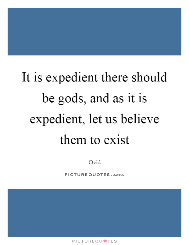 It is expedient there should be gods, and as it is expedient, let us believe them to exist Picture Quote #1