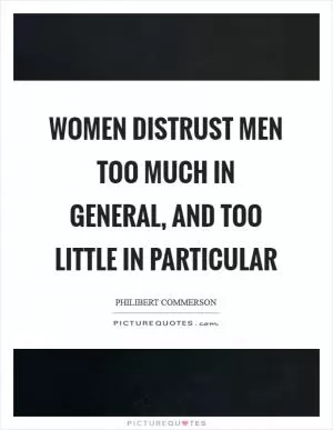 Women distrust men too much in general, and too little in particular Picture Quote #1