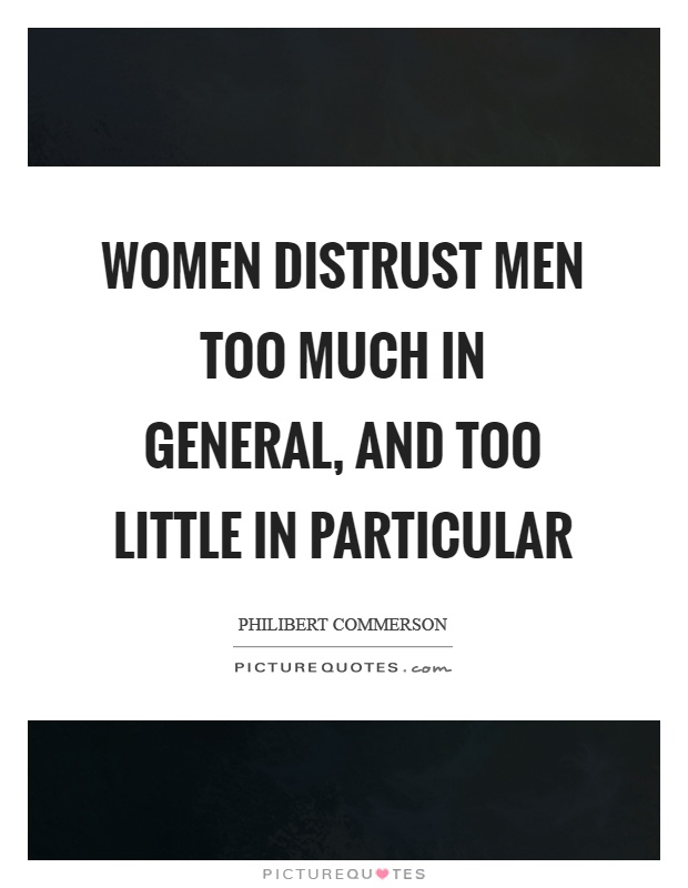 Women distrust men too much in general, and too little in particular Picture Quote #1