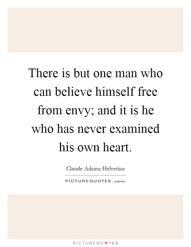 There is but one man who can believe himself free from envy; and it is he who has never examined his own heart Picture Quote #1