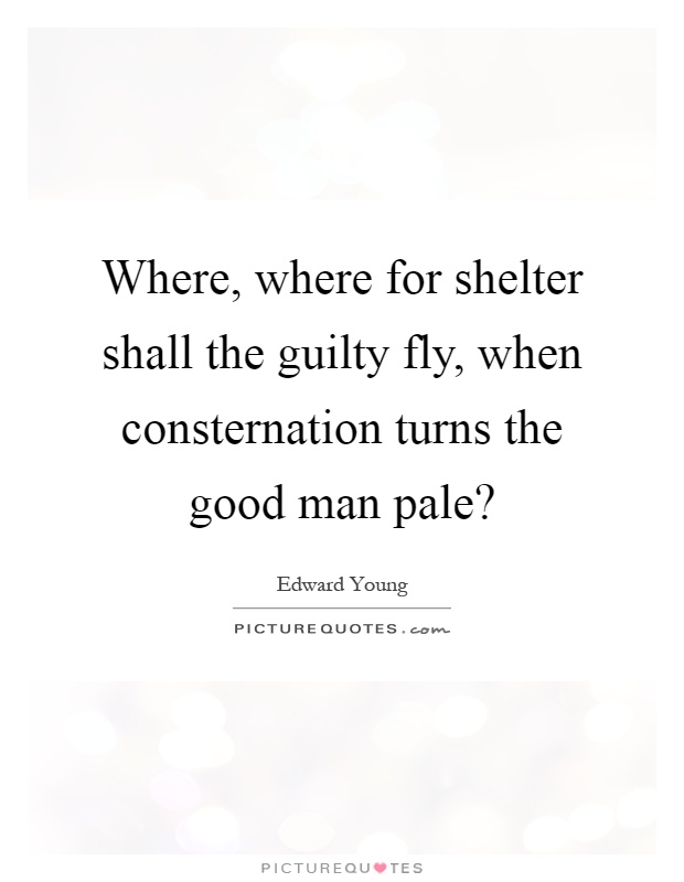 Where, where for shelter shall the guilty fly, when consternation turns the good man pale? Picture Quote #1
