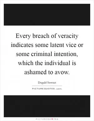 Every breach of veracity indicates some latent vice or some criminal intention, which the individual is ashamed to avow Picture Quote #1