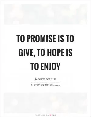 To promise is to give, to hope is to enjoy Picture Quote #1