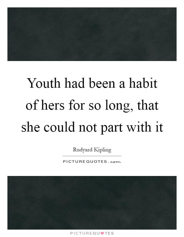 Youth had been a habit of hers for so long, that she could not part with it Picture Quote #1