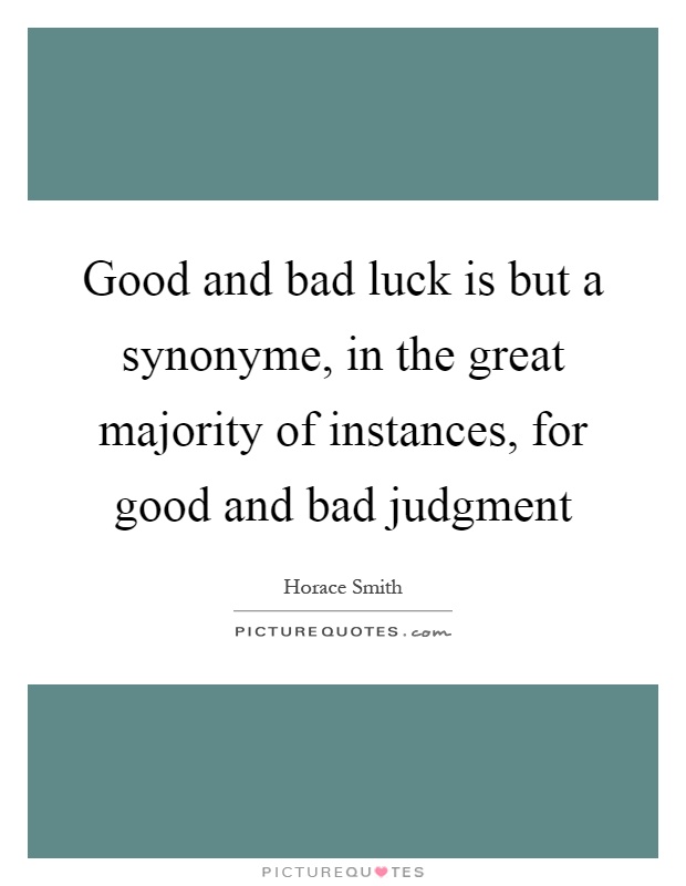 Good and bad luck is but a synonyme, in the great majority of instances, for good and bad judgment Picture Quote #1