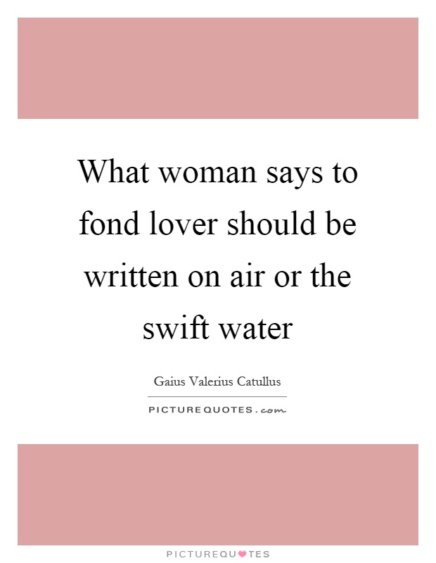 What woman says to fond lover should be written on air or the swift water Picture Quote #1