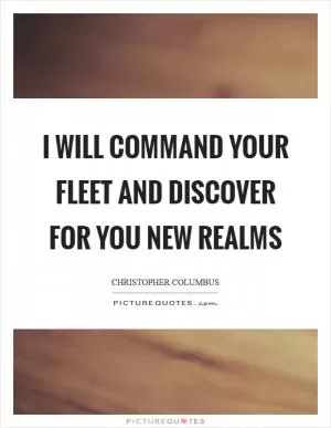 I will command your fleet and discover for you new realms Picture Quote #1