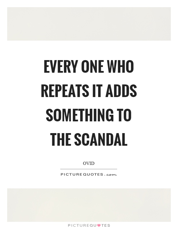 Every one who repeats it adds something to the scandal Picture Quote #1