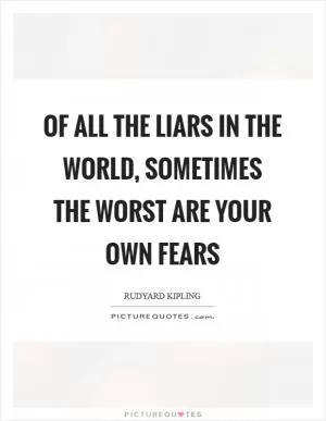 Of all the liars in the world, sometimes the worst are your own fears Picture Quote #1