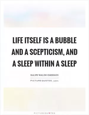 Life itself is a bubble and a scepticism, and a sleep within a sleep Picture Quote #1