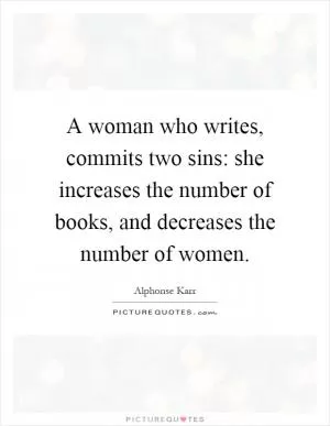A woman who writes, commits two sins: she increases the number of books, and decreases the number of women Picture Quote #1