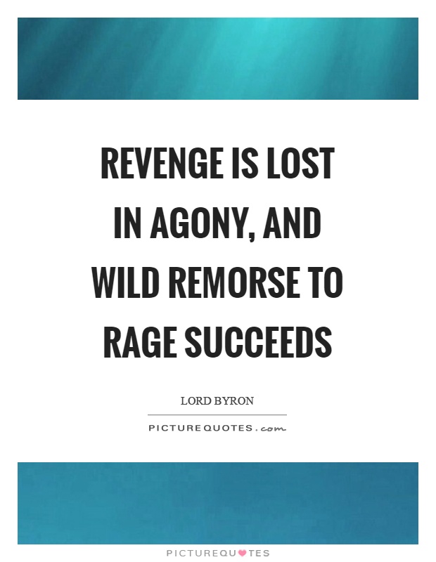 Revenge is lost in agony, and wild remorse to rage succeeds Picture Quote #1