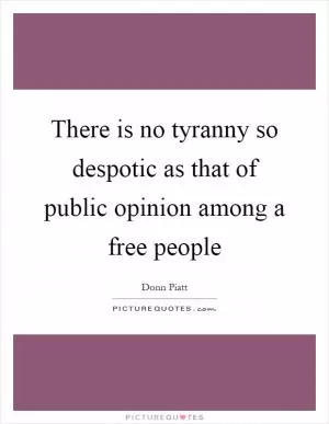 There is no tyranny so despotic as that of public opinion among a free people Picture Quote #1