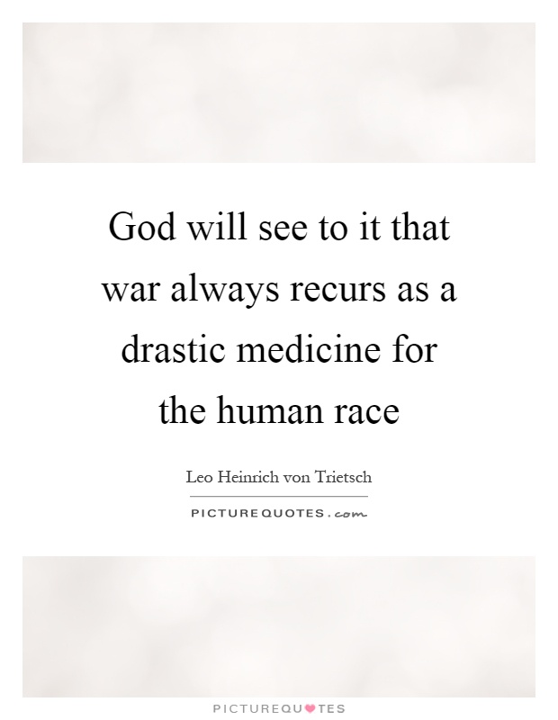 God will see to it that war always recurs as a drastic medicine for the human race Picture Quote #1