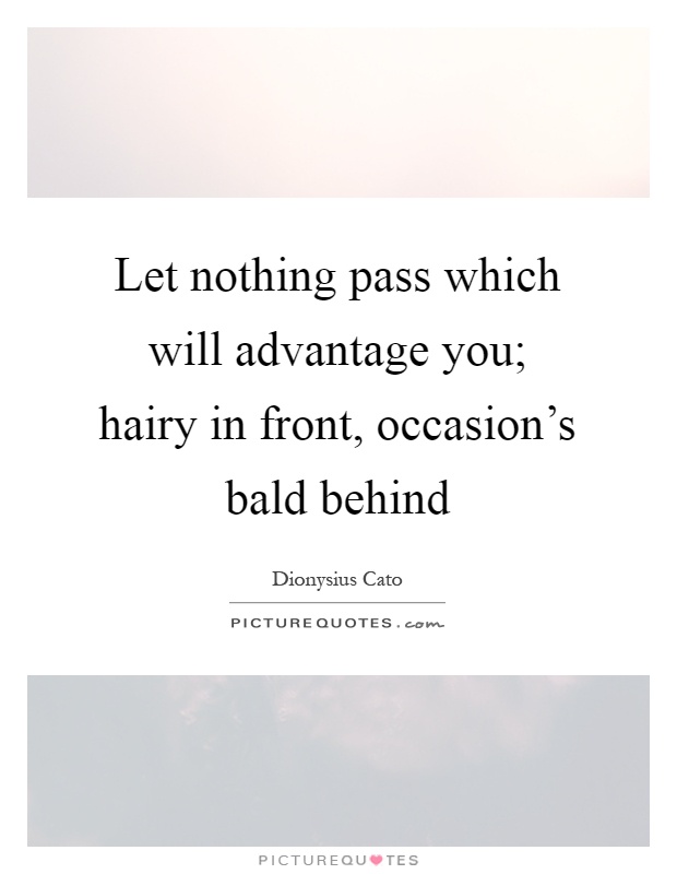 Let nothing pass which will advantage you; hairy in front, occasion's bald behind Picture Quote #1