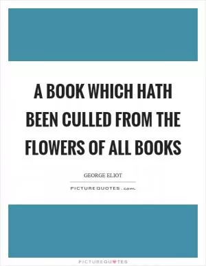 A book which hath been culled from the flowers of all books Picture Quote #1