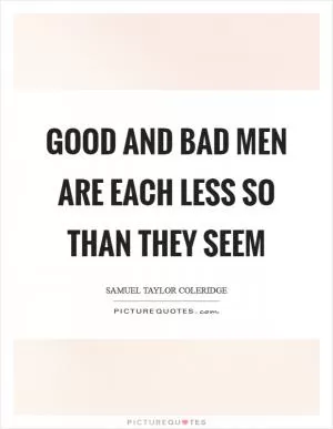 Good and bad men are each less so than they seem Picture Quote #1