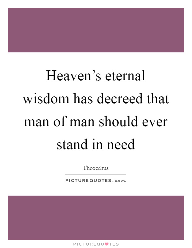 Heaven's eternal wisdom has decreed that man of man should ever stand in need Picture Quote #1