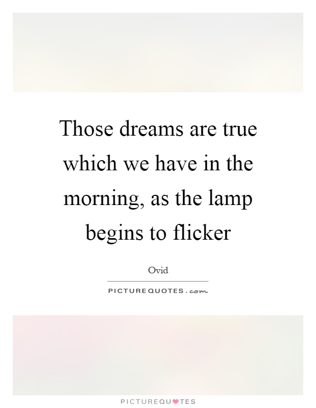 Those dreams are true which we have in the morning, as the lamp begins to flicker Picture Quote #1