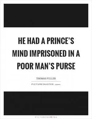 He had a prince’s mind imprisoned in a poor man’s purse Picture Quote #1