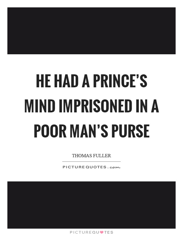 He had a prince's mind imprisoned in a poor man's purse Picture Quote #1