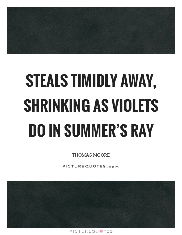 Steals timidly away, shrinking as violets do in summer's ray Picture Quote #1