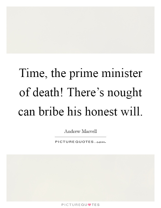 Time, the prime minister of death! There's nought can bribe his honest will Picture Quote #1