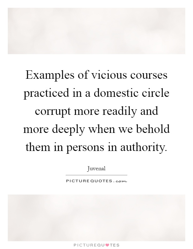 Examples of vicious courses practiced in a domestic circle corrupt more readily and more deeply when we behold them in persons in authority Picture Quote #1