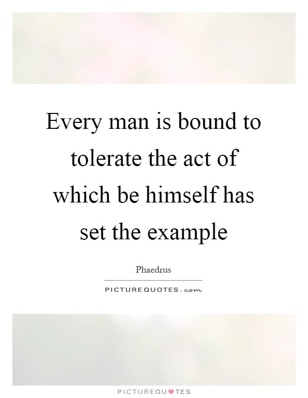 Every man is bound to tolerate the act of which be himself has set the example Picture Quote #1