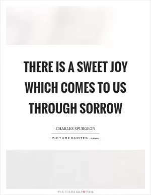 There is a sweet joy which comes to us through sorrow Picture Quote #1