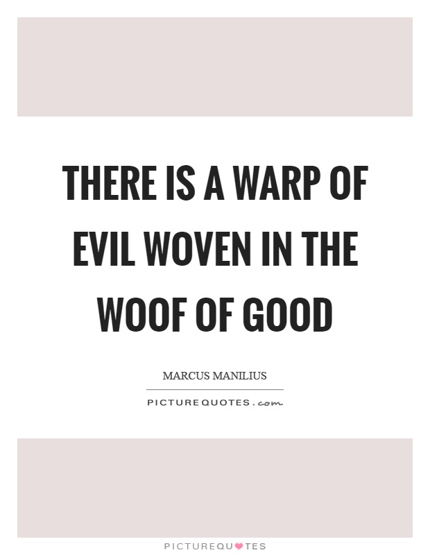 There is a warp of evil woven in the woof of good Picture Quote #1