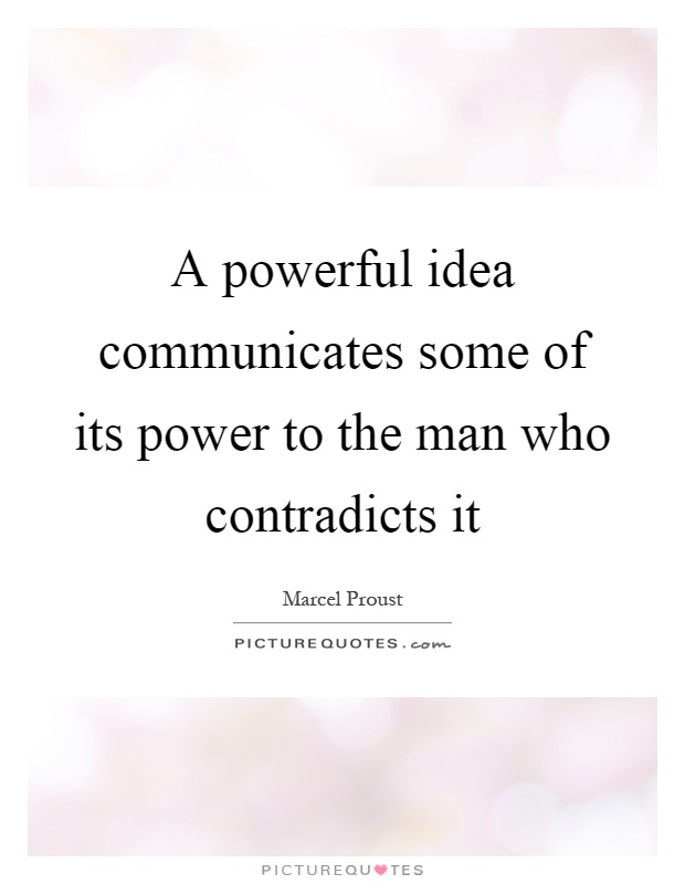 A powerful idea communicates some of its power to the man who contradicts it Picture Quote #1