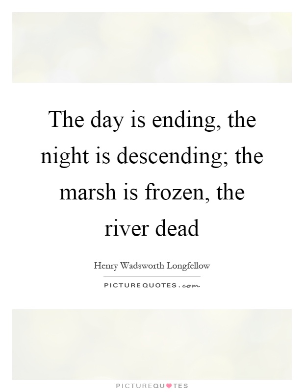 The day is ending, the night is descending; the marsh is frozen, the river dead Picture Quote #1