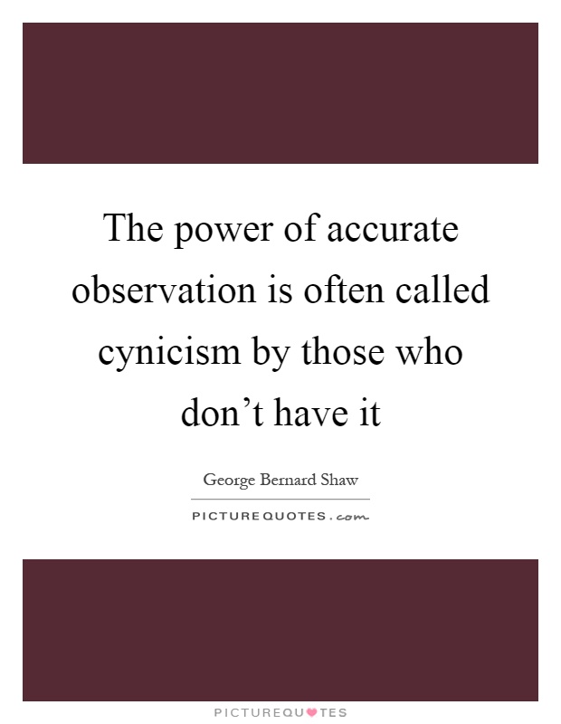 The power of accurate observation is often called cynicism by those who don't have it Picture Quote #1