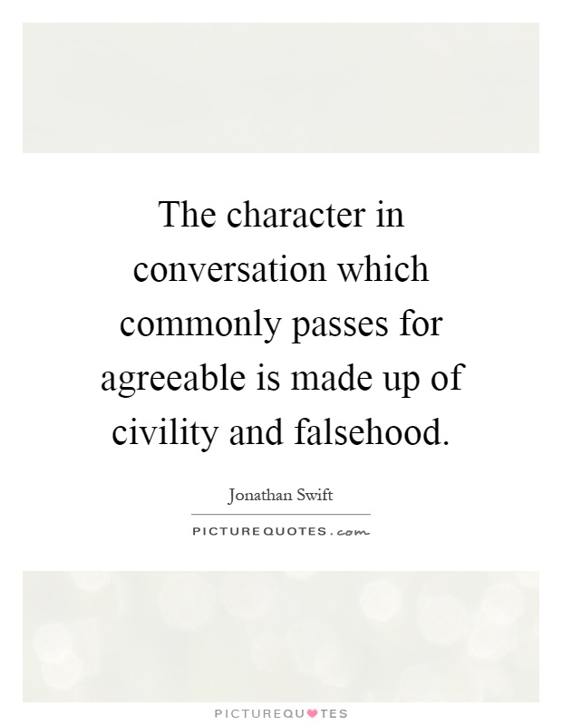 The character in conversation which commonly passes for agreeable is made up of civility and falsehood Picture Quote #1