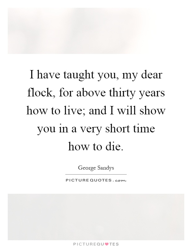 I have taught you, my dear flock, for above thirty years how to ...