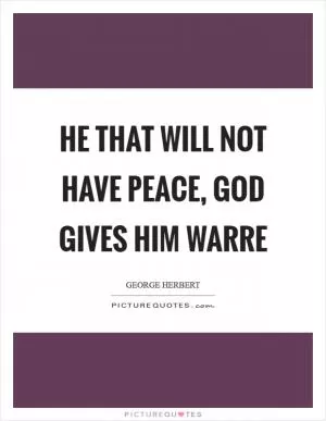 He that will not have peace, God gives him warre Picture Quote #1